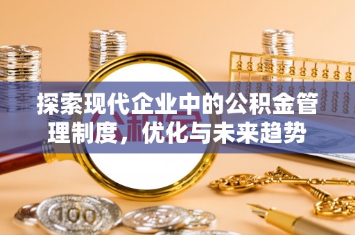 龙崎探索现代企业中的公积金管理制度，优化与未来趋势