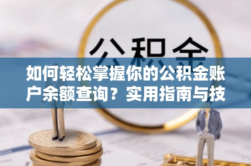 龙崎如何轻松掌握你的公积金账户余额查询？实用指南与技巧