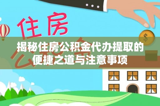 龙崎揭秘住房公积金代办提取的便捷之道与注意事项