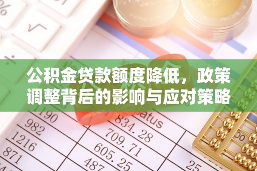 龙崎公积金贷款额度降低，政策调整背后的影响与应对策略