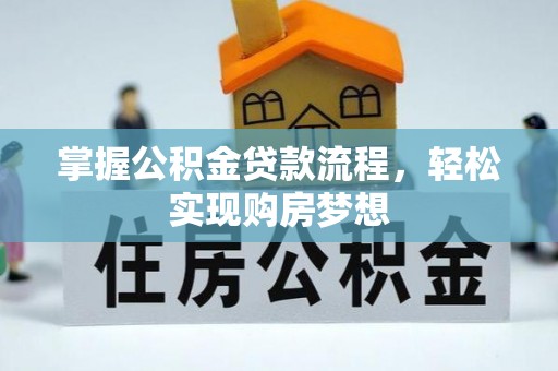 龙崎掌握公积金贷款流程，轻松实现购房梦想
