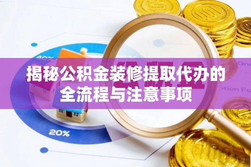 龙崎揭秘公积金装修提取代办的全流程与注意事项
