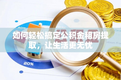 龙崎如何轻松搞定公积金租房提取，让生活更无忧
