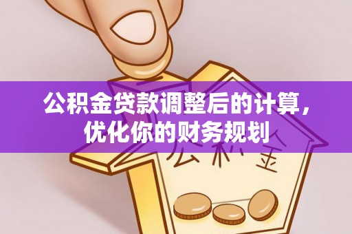 龙崎公积金贷款调整后的计算，优化你的财务规划