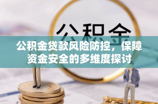 龙崎公积金贷款风险防控，保障资金安全的多维度探讨