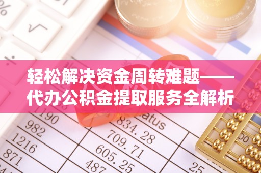 龙崎轻松解决资金周转难题——代办公积金提取服务全解析