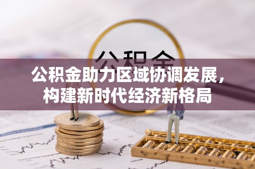 龙崎公积金助力区域协调发展，构建新时代经济新格局