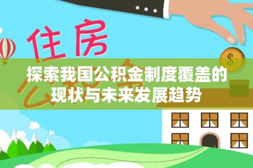 龙崎探索我国公积金制度覆盖的现状与未来发展趋势