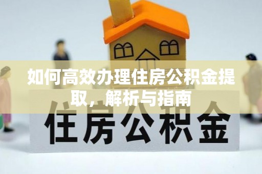 龙崎如何高效办理住房公积金提取，解析与指南