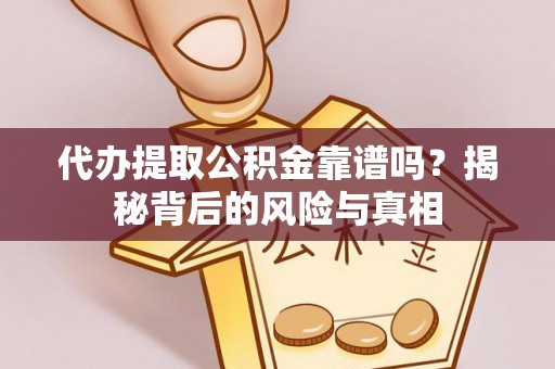 龙崎代办提取公积金靠谱吗？揭秘背后的风险与真相