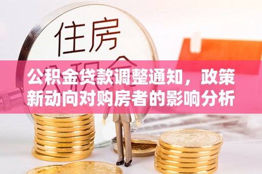 龙崎公积金贷款调整通知，政策新动向对购房者的影响分析