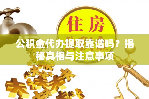 龙崎公积金代办提取靠谱吗？揭秘真相与注意事项