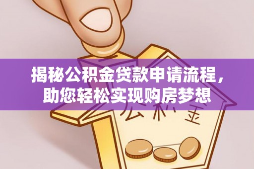 龙崎揭秘公积金贷款申请流程，助您轻松实现购房梦想