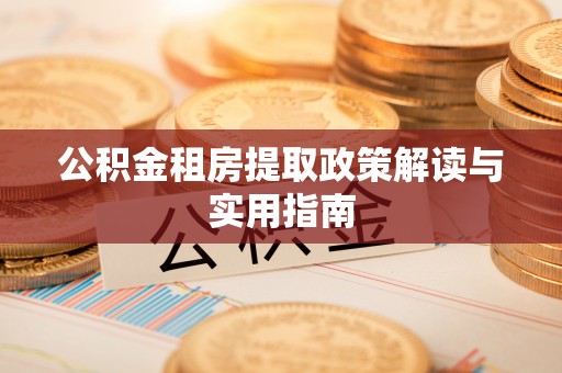 龙崎公积金租房提取政策解读与实用指南