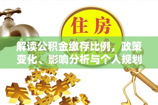 龙崎解读公积金缴存比例，政策变化、影响分析与个人规划