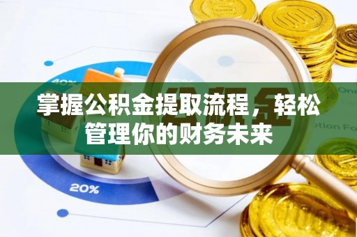 龙崎掌握公积金提取流程，轻松管理你的财务未来