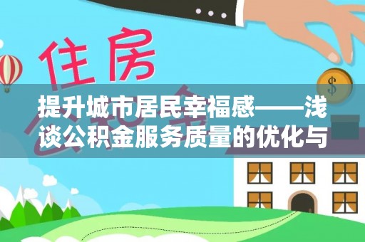 龙崎提升城市居民幸福感——浅谈公积金服务质量的优化与未来