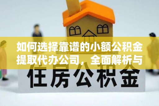 龙崎如何选择靠谱的小额公积金提取代办公司，全面解析与实用指南