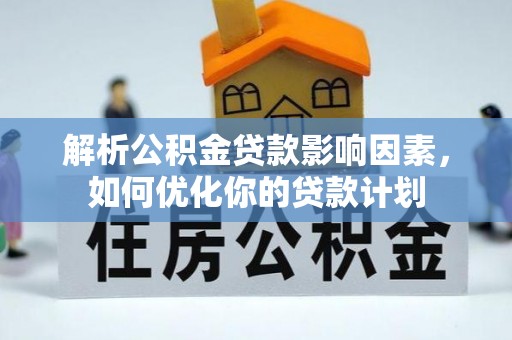 龙崎解析公积金贷款影响因素，如何优化你的贷款计划
