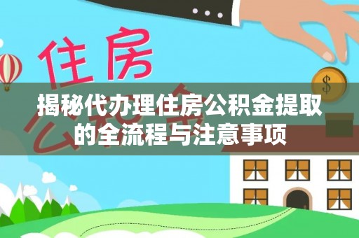 龙崎揭秘代办理住房公积金提取的全流程与注意事项