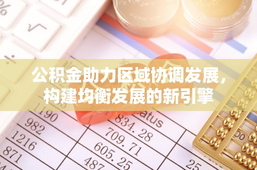 龙崎公积金助力区域协调发展，构建均衡发展的新引擎