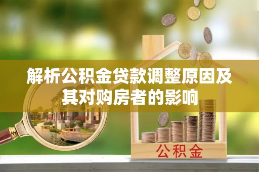 龙崎解析公积金贷款调整原因及其对购房者的影响