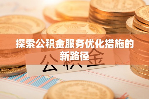 龙崎探索公积金服务优化措施的新路径
