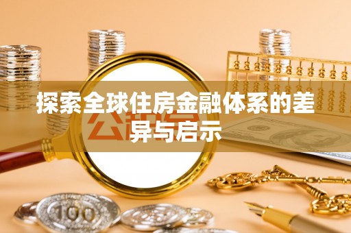 龙崎探索全球住房金融体系的差异与启示