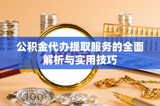 龙崎公积金代办提取服务的全面解析与实用技巧
