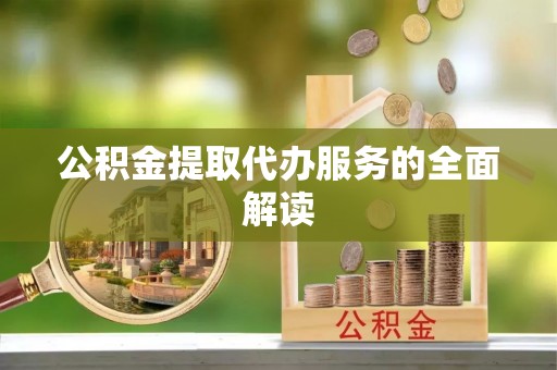 龙崎公积金提取代办服务的全面解读