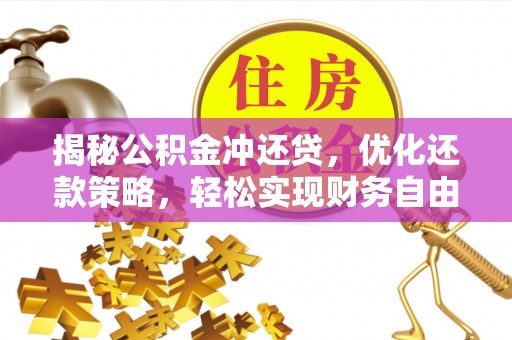 龙崎揭秘公积金冲还贷，优化还款策略，轻松实现财务自由